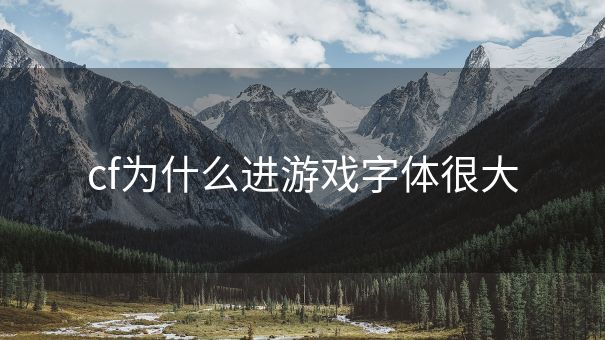 cf为什么进游戏字体很大