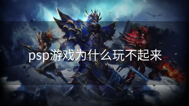 psp游戏为什么玩不起来