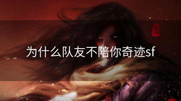 为什么队友不陪你奇迹sf