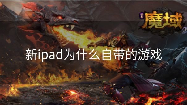 新ipad为什么自带的游戏