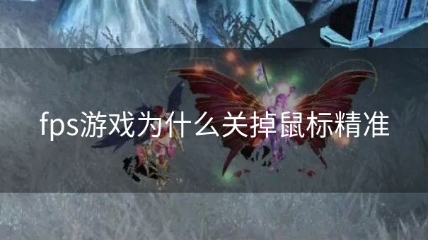fps游戏为什么关掉鼠标精准