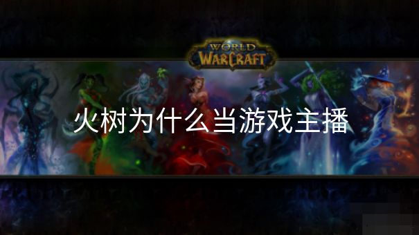 火树为什么当游戏主播