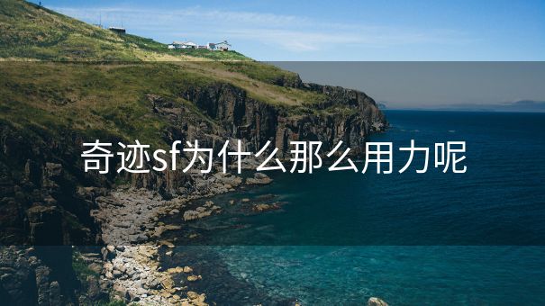 奇迹sf为什么那么用力呢