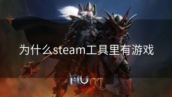 为什么steam工具里有游戏