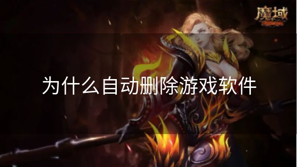 为什么自动删除游戏软件