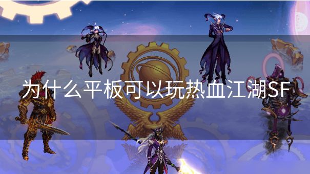 为什么平板可以玩热血江湖SF