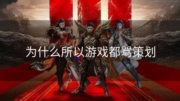 为什么所以游戏都骂策划 为什么所以游戏都骂策划