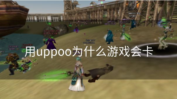 用uppoo为什么游戏会卡