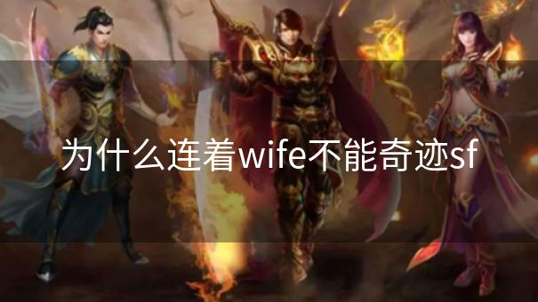 为什么连着wife不能奇迹sf