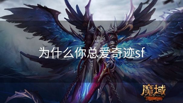 为什么你总爱奇迹sf 为什么你总爱奇迹sf