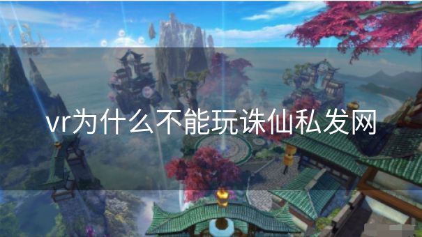 vr为什么不能玩诛仙私发网