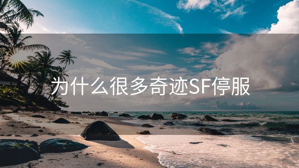 为什么很多奇迹SF停服