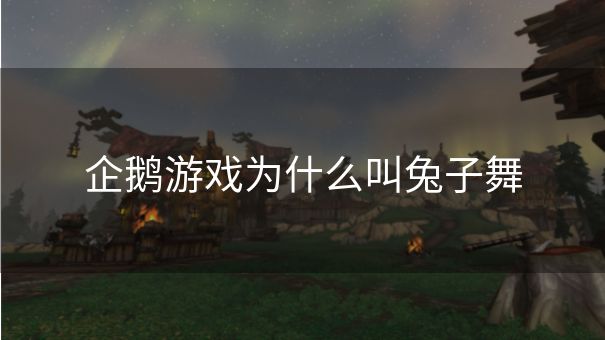 企鹅游戏为什么叫兔子舞