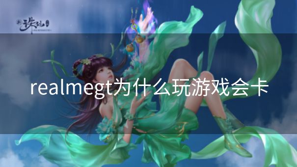 realmegt为什么玩游戏会卡