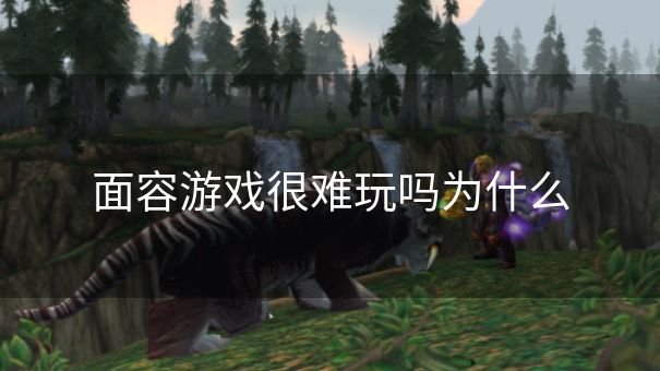 面容游戏很难玩吗为什么 面容游戏很难玩吗为什么