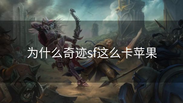 为什么奇迹sf这么卡苹果