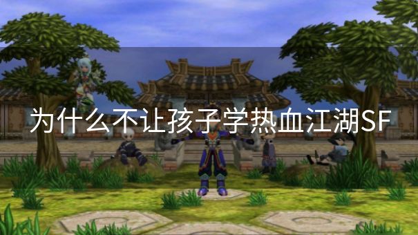 为什么不让孩子学热血江湖SF