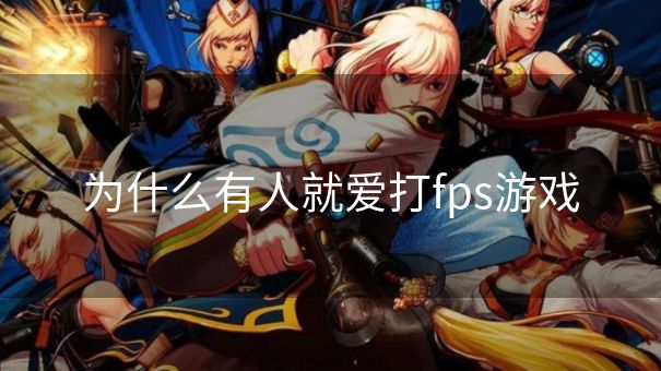 为什么有人就爱打fps游戏