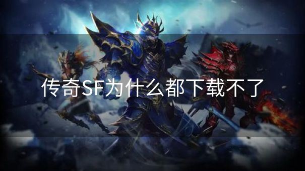 传奇SF为什么都下载不了