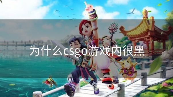 为什么csgo游戏内很黑