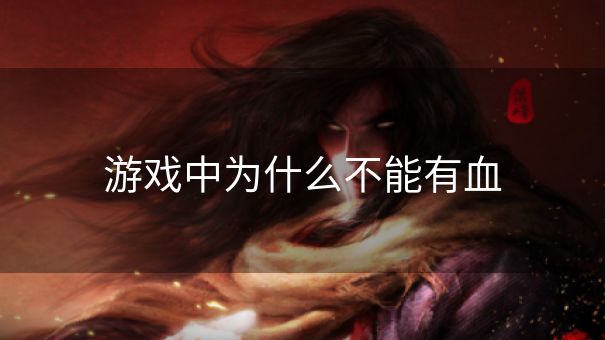 游戏中为什么不能有血 游戏中为什么不能有血
