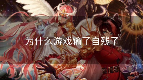 为什么游戏输了自残了
