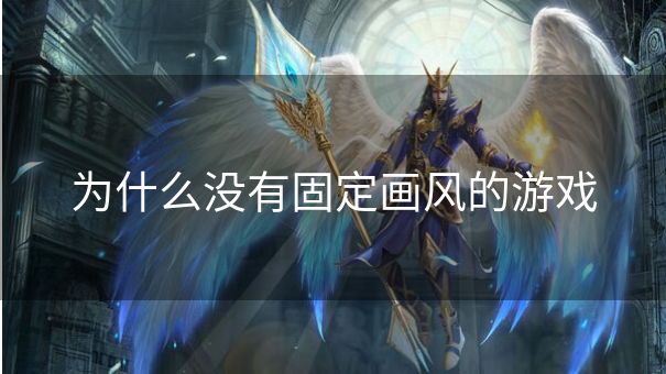 为什么没有固定画风的游戏