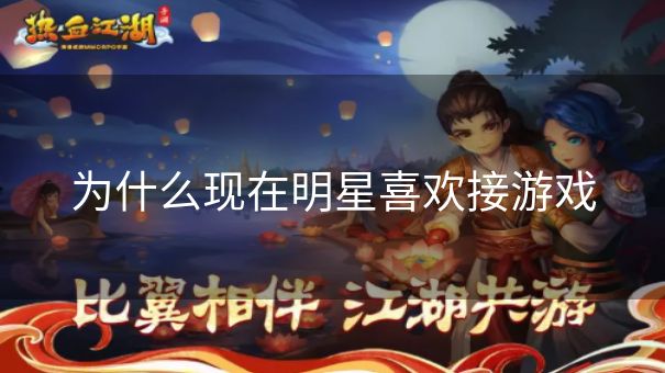 为什么现在明星喜欢接游戏