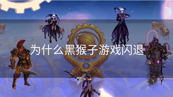 为什么黑猴子游戏闪退