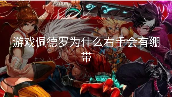 游戏佩德罗为什么右手会有绷带