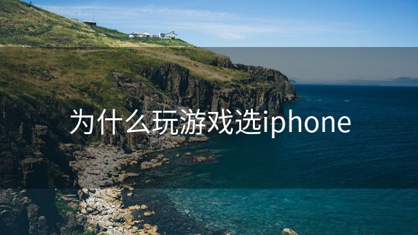 为什么玩游戏选iphone