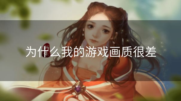 为什么我的游戏画质很差