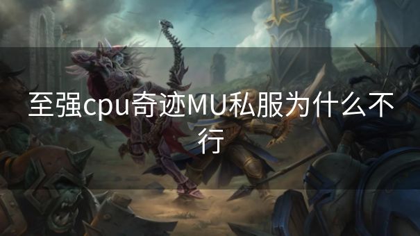 至强cpu奇迹MU私服为什么不行