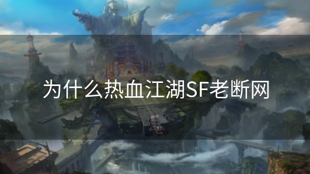 为什么热血江湖SF老断网
