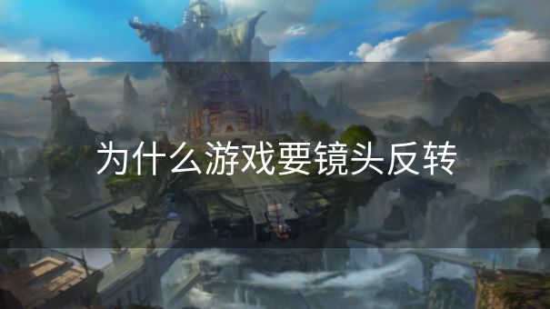 为什么游戏要镜头反转