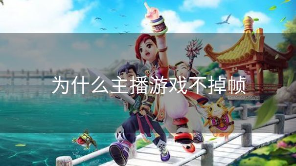 为什么主播游戏不掉帧