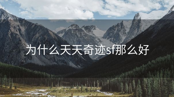 为什么天天奇迹sf那么好
