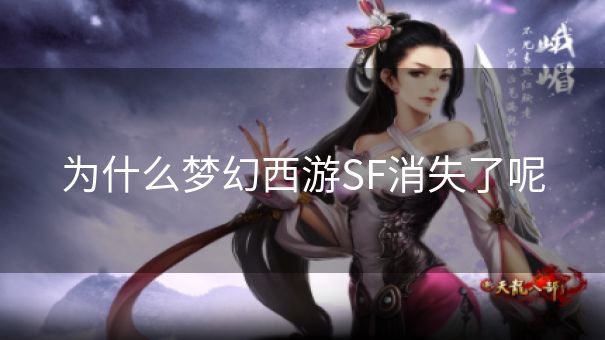 为什么梦幻西游SF消失了呢