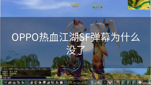 OPPO热血江湖SF弹幕为什么没了