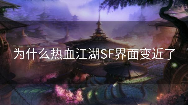 为什么热血江湖SF界面变近了