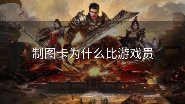 制图卡为什么比游戏贵