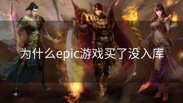 为什么epic游戏买了没入库