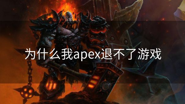 为什么我apex退不了游戏