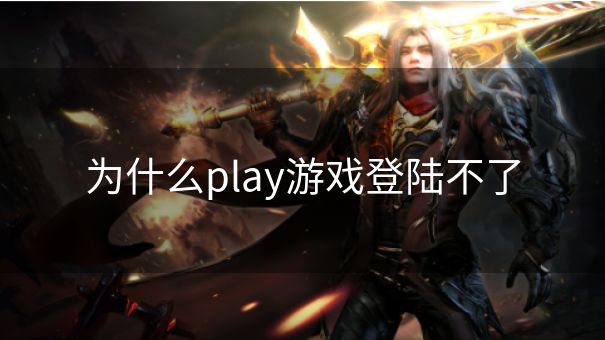 为什么play游戏登陆不了