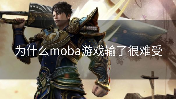 为什么moba游戏输了很难受 为什么moba游戏输了很难受