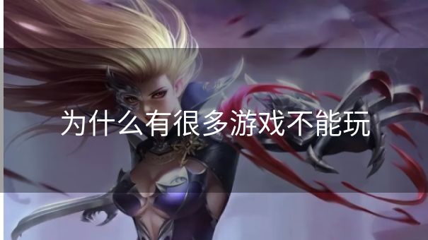 为什么有很多游戏不能玩