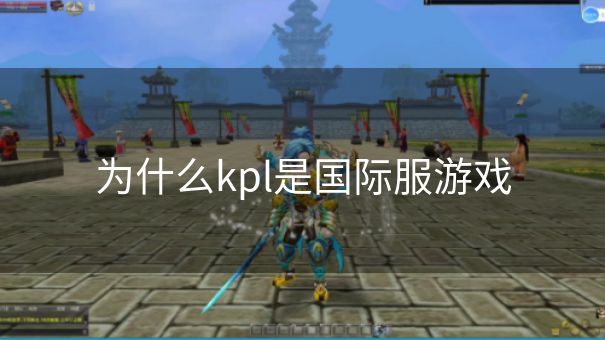 为什么kpl是国际服游戏