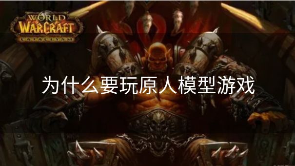 为什么要玩原人模型游戏
