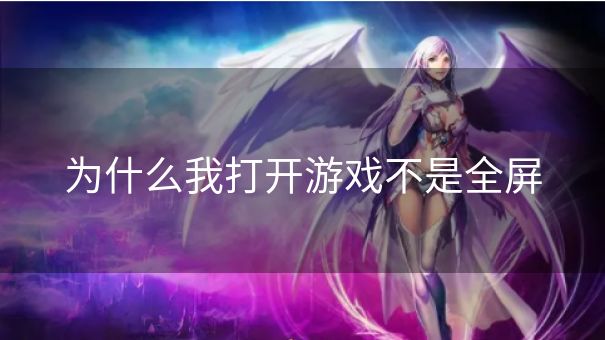 为什么我打开游戏不是全屏
