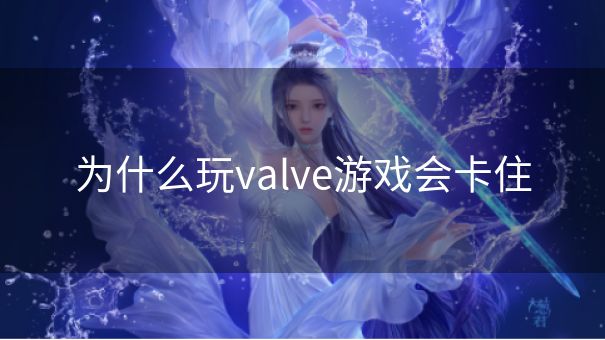 为什么玩valve游戏会卡住